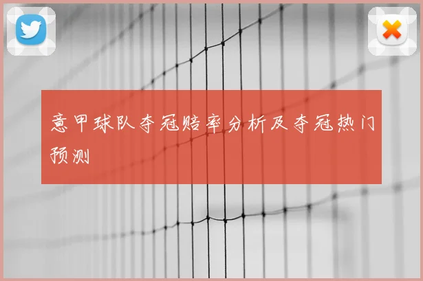 意甲球队夺冠赔率分析及夺冠热门预测
