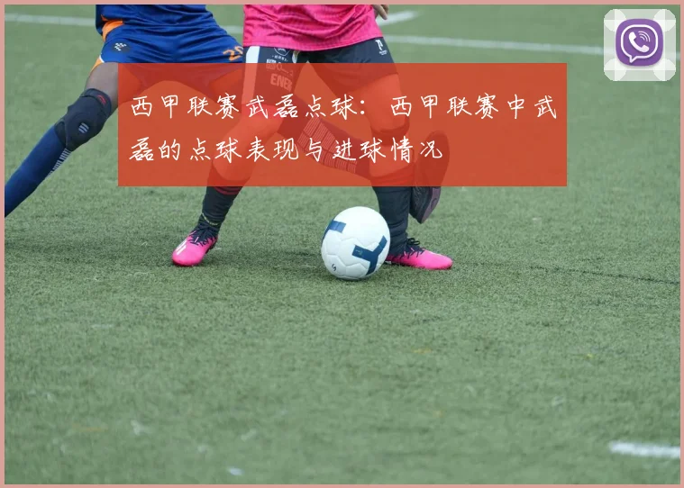 西甲联赛武磊点球：西甲联赛中武磊的点球表现与进球情况
